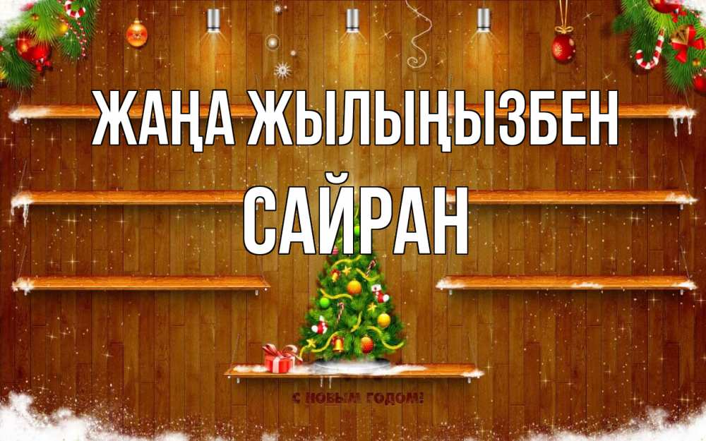 Күн сайын ашық хат с именем, САЙРАН Жаңа жылыңызбен с новым годом Онлайн тегін жүктеп алу тілектері бар керемет карта 
