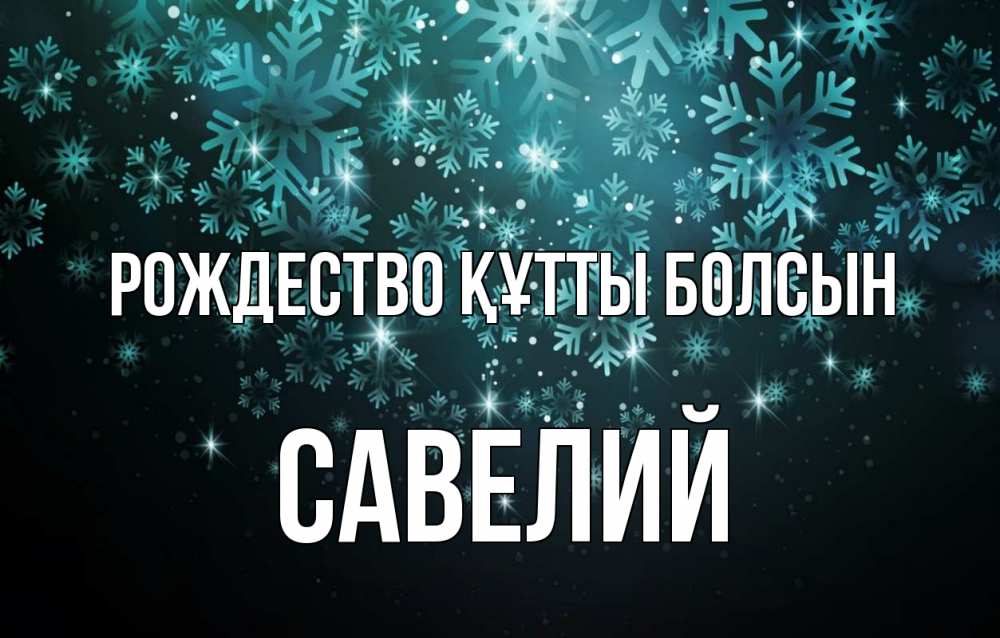 Күн сайын ашық хат с именем, Савелий Рождество құтты болсын Снежинки Онлайн тегін жүктеп алу тілектері бар керемет карта 