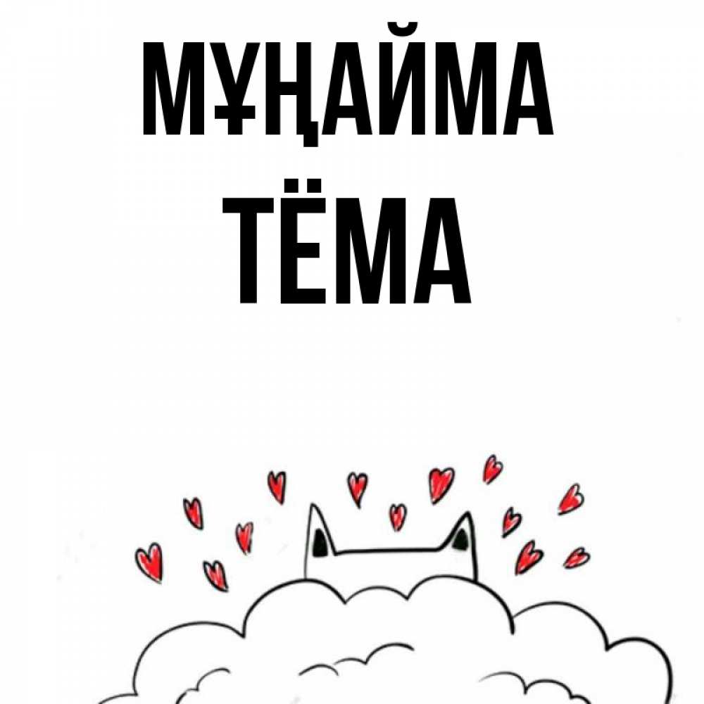 Күн сайын ашық хат с именем, Тёма Мұңайма облако и ушки котика с сердечками Онлайн тегін жүктеп алу тілектері бар керемет карта 