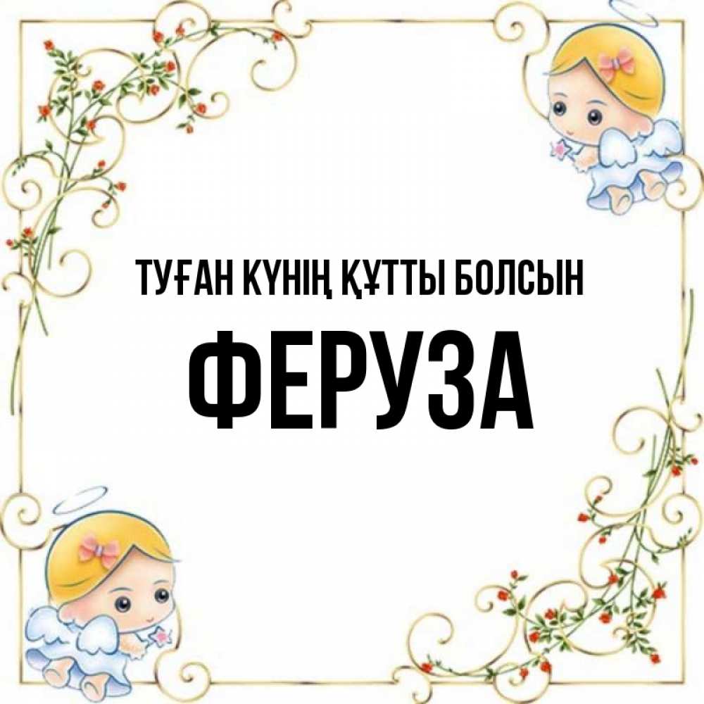 Күн сайын ашық хат с именем, Феруза Туған күнің құтты болсын девочки ангелы Онлайн тегін жүктеп алу тілектері бар керемет карта 