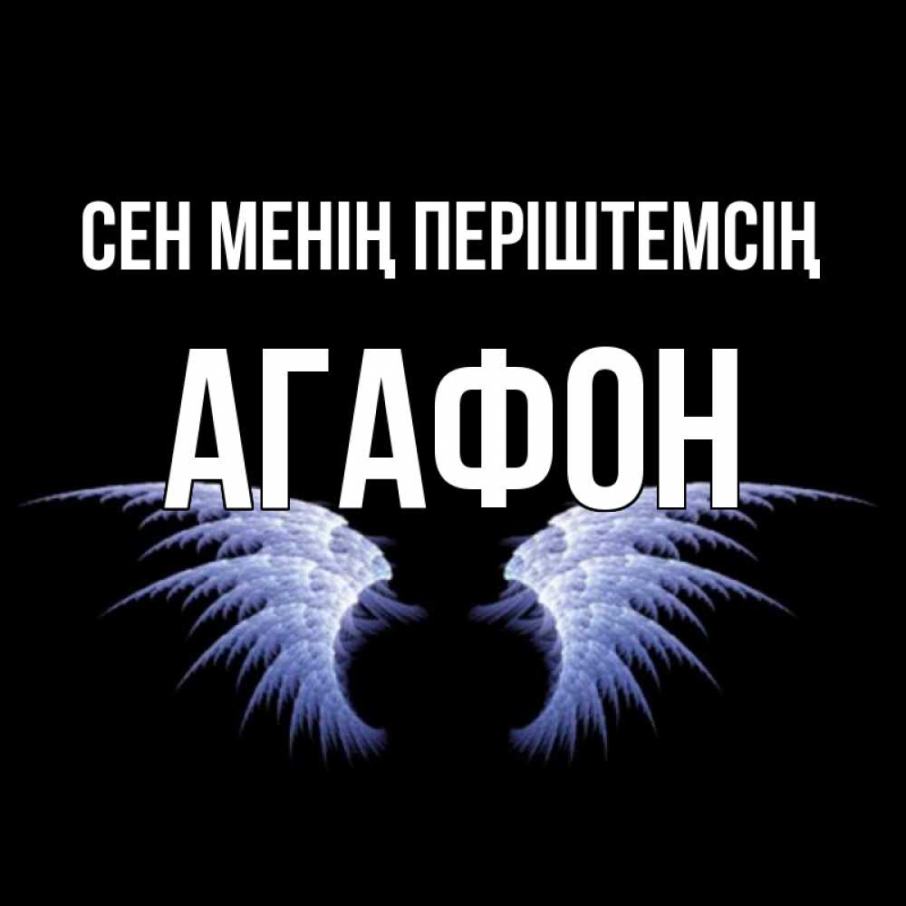 Күн сайын ашық хат с именем, Агафон Сен менің періштемсің ангельские крылья на черном фоне Онлайн тегін жүктеп алу тілектері бар керемет карта 