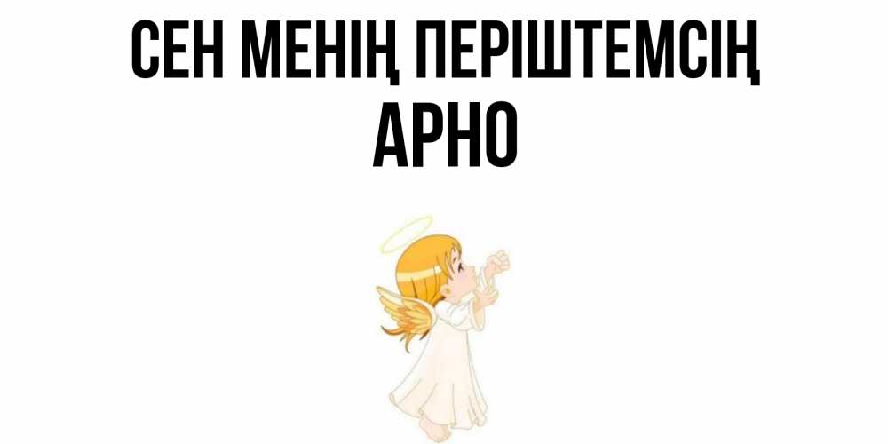 Күн сайын ашық хат с именем, Арно Сен менің періштемсің ангел, девочка Онлайн тегін жүктеп алу тілектері бар керемет карта 