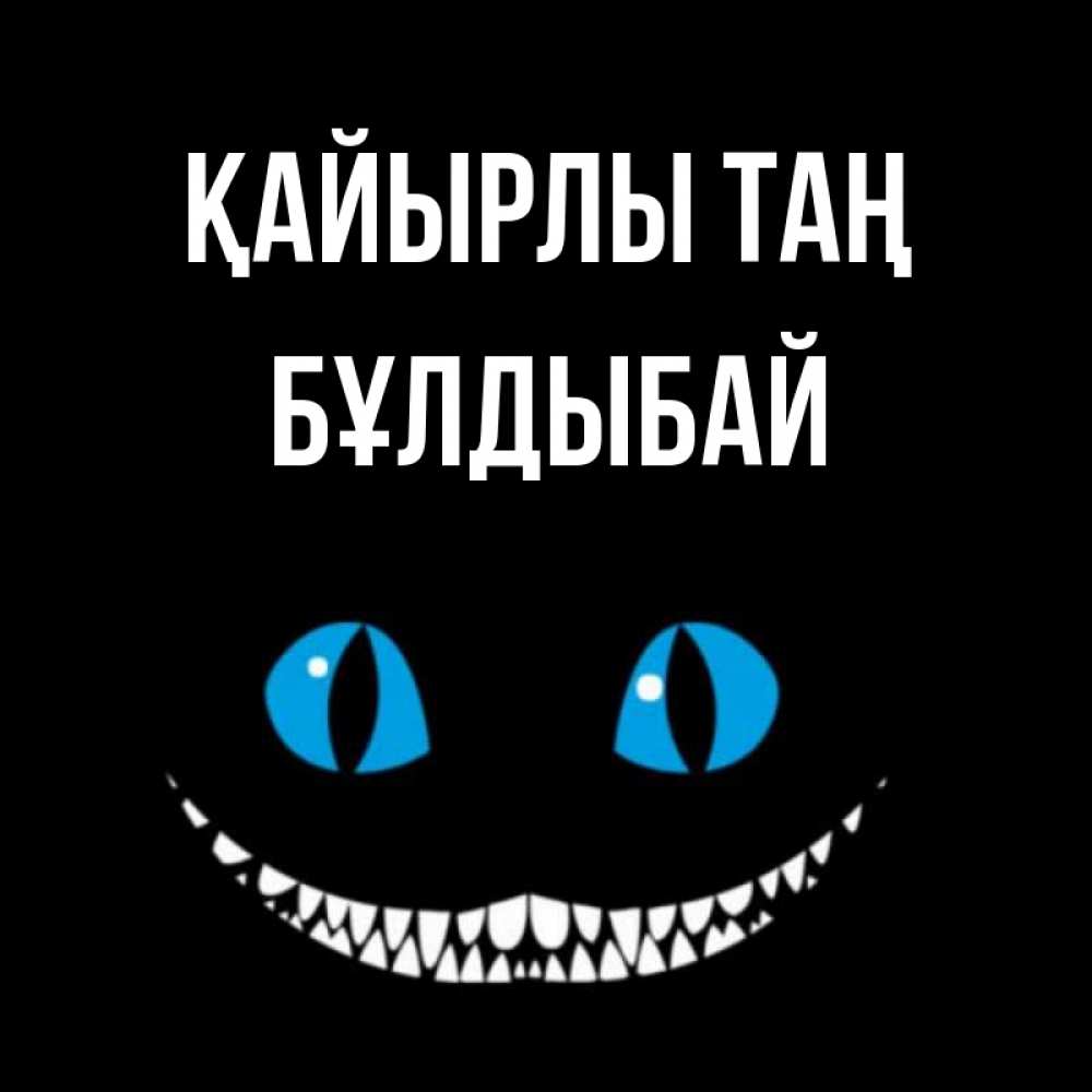 Күн сайын ашық хат с именем, Бұлдыбай Қайырлы таң голубые глаза и зубки Онлайн тегін жүктеп алу тілектері бар керемет карта 