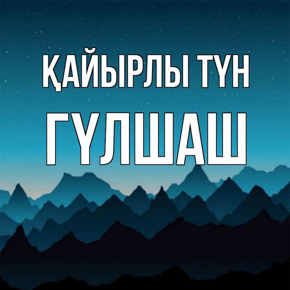 Күн сайын ашық хат с именем, ГҮЛШАШ Қайырлы түн сладких снов звездное небо Онлайн тегін жүктеп алу тілектері бар керемет карта 