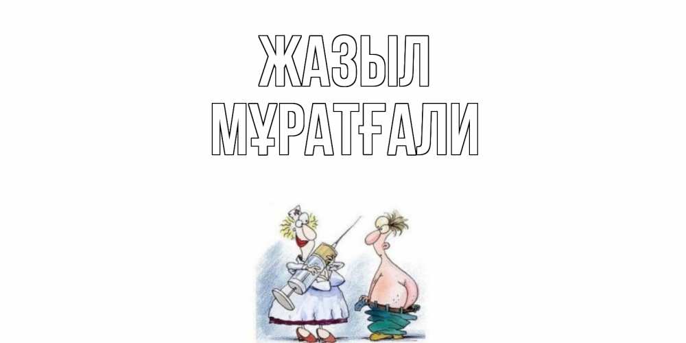 Күн сайын ашық хат с именем, Мұратғали Жазыл шприц Онлайн тегін жүктеп алу тілектері бар керемет карта 
