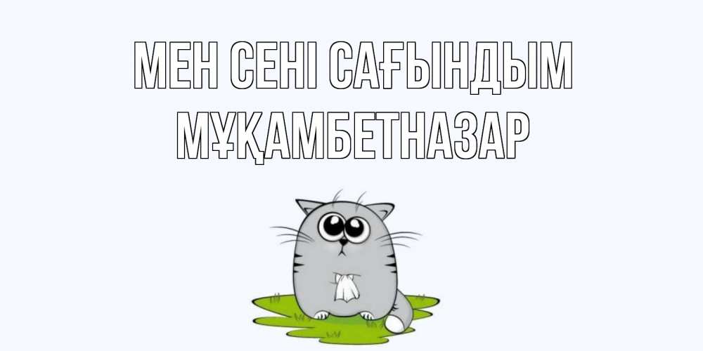 Күн сайын ашық хат с именем, Мұқамбетназар Мен сені сағындым открытки с котиками я по тебе скучаю с именем Онлайн тегін жүктеп алу тілектері бар керемет карта 