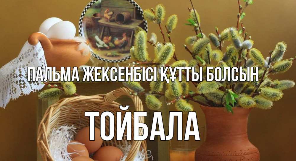 Күн сайын ашық хат с именем, ТОЙБАЛА Пальма жексенбісі құтты болсын верба 2 Онлайн тегін жүктеп алу тілектері бар керемет карта 