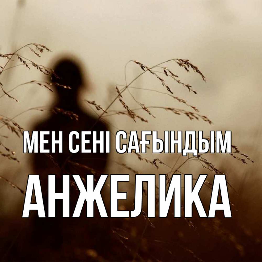 Күн сайын ашық хат с именем, Анжелика Мен сені сағындым силуэт девушки Онлайн тегін жүктеп алу тілектері бар керемет карта 