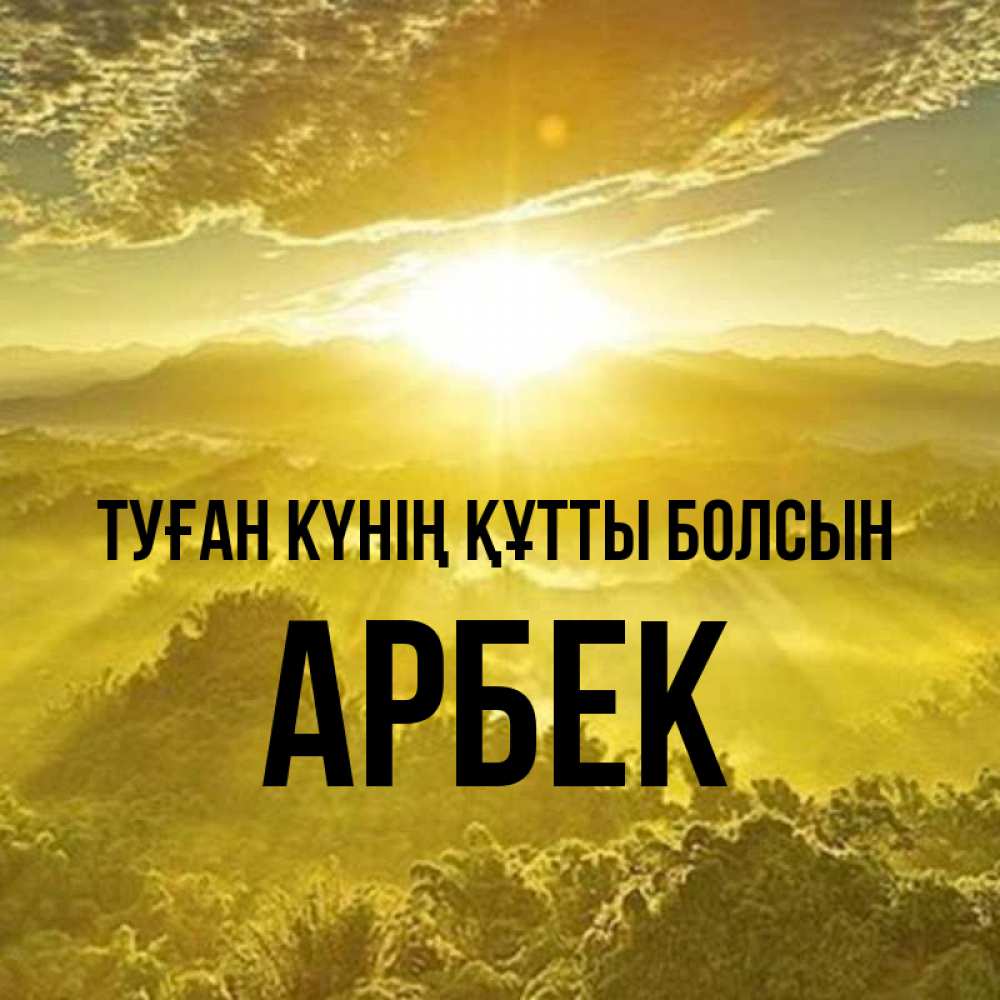 Күн сайын ашық хат с именем, Арбек Туған күнің құтты болсын леса и небо в желтом Онлайн тегін жүктеп алу тілектері бар керемет карта 