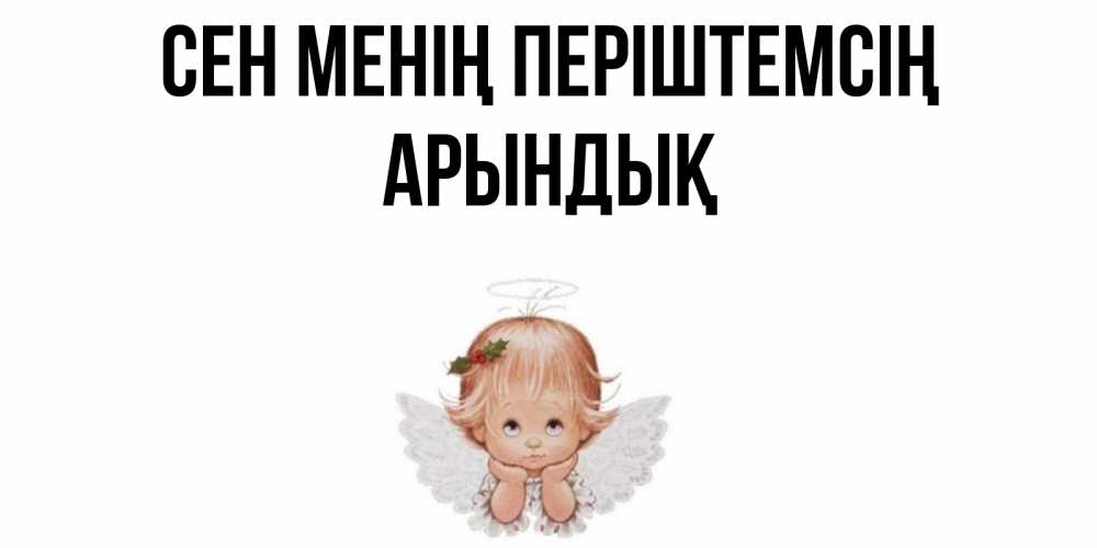 Күн сайын ашық хат с именем, Арындық Сен менің періштемсің ангел Онлайн тегін жүктеп алу тілектері бар керемет карта 