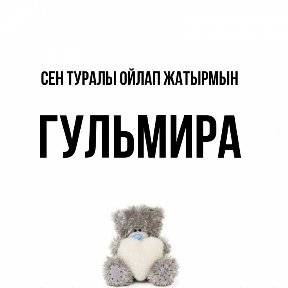 Күн сайын ашық хат с именем, Гульмира Сен туралы ойлап жатырмын тедди с сердечком для любимой Онлайн тегін жүктеп алу тілектері бар керемет карта 