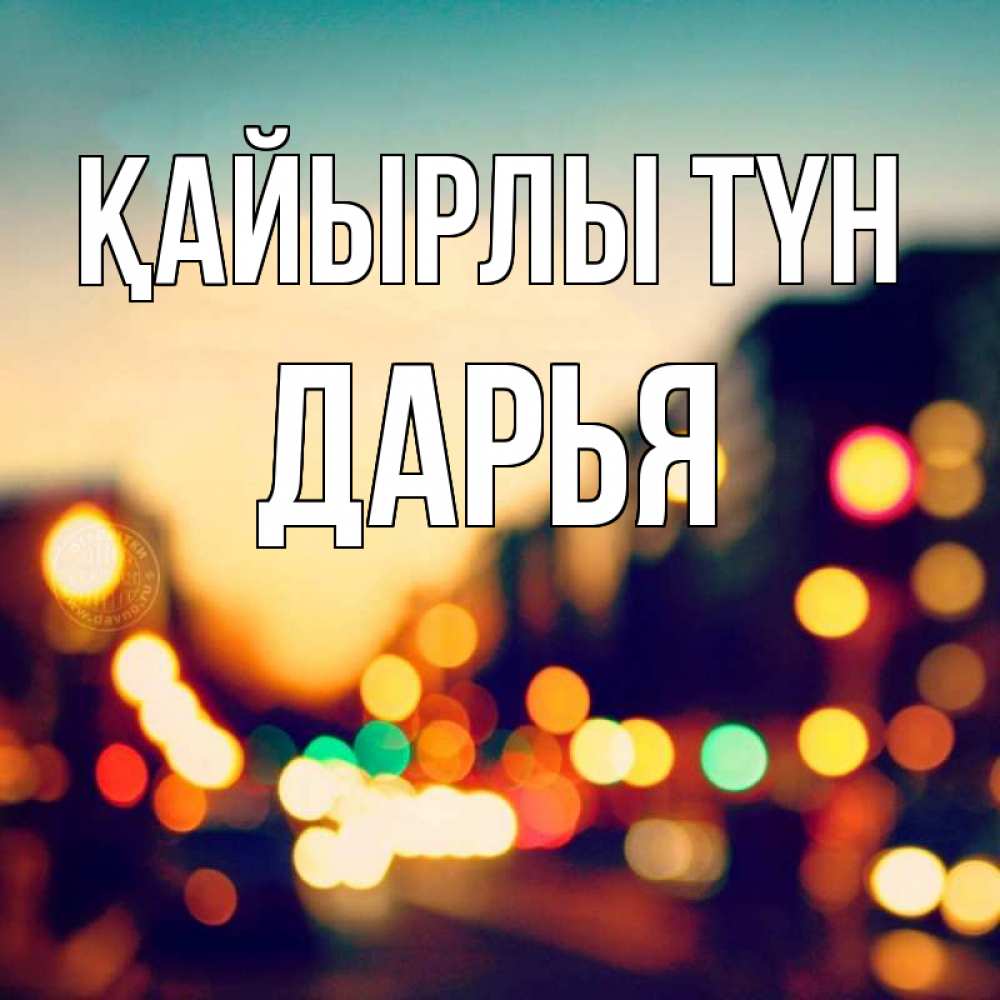 Күн сайын ашық хат с именем, Дарья Қайырлы түн город Онлайн тегін жүктеп алу тілектері бар керемет карта 