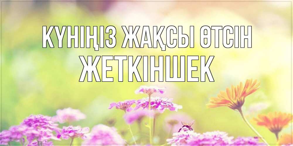 Күн сайын ашық хат с именем, Жеткіншек Күніңіз жақсы өтсін красивая открытка с летней темой Онлайн тегін жүктеп алу тілектері бар керемет карта 