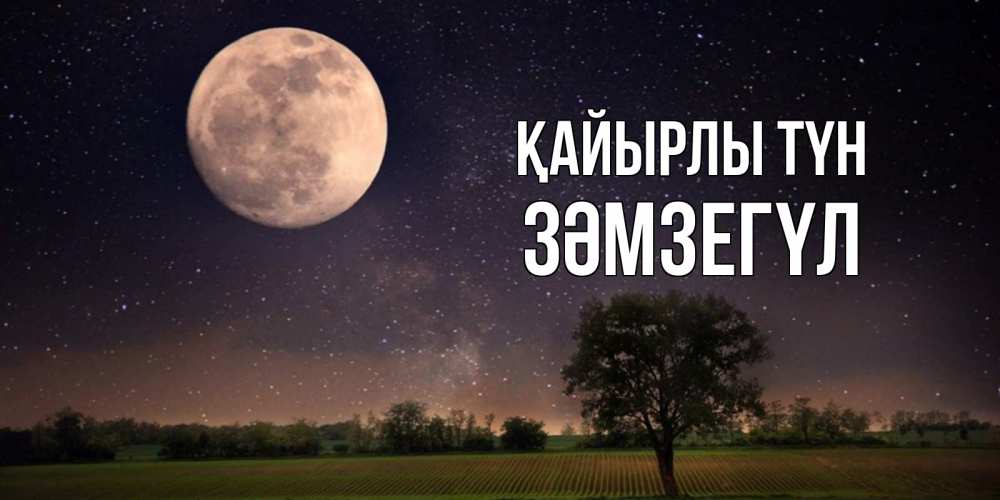 Күн сайын ашық хат с именем, ЗӘМЗЕГҮЛ Қайырлы түн ночные открытки с луной Онлайн тегін жүктеп алу тілектері бар керемет карта 