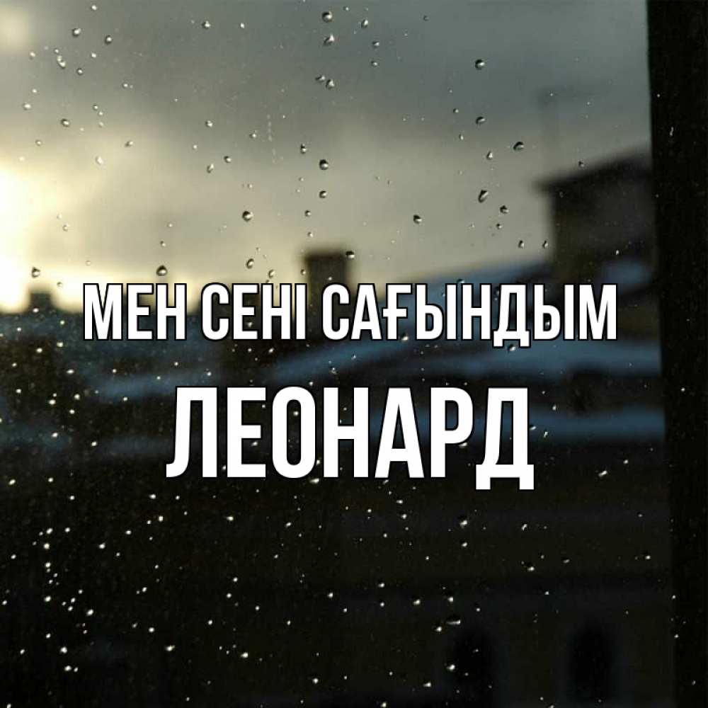 Күн сайын ашық хат с именем, Леонард Мен сені сағындым капли на стекле Онлайн тегін жүктеп алу тілектері бар керемет карта 