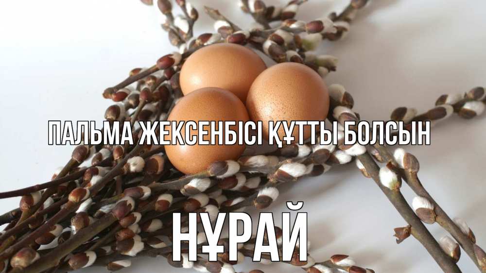 Күн сайын ашық хат с именем, НҰРАЙ Пальма жексенбісі құтты болсын верба 1 Онлайн тегін жүктеп алу тілектері бар керемет карта 