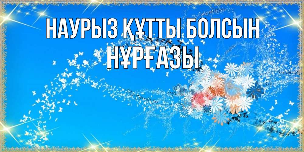 Күн сайын ашық хат с именем, НҰРҒАЗЫ Наурыз құтты болсын открытка с подписью к международному женскому дню Онлайн тегін жүктеп алу тілектері бар керемет карта 