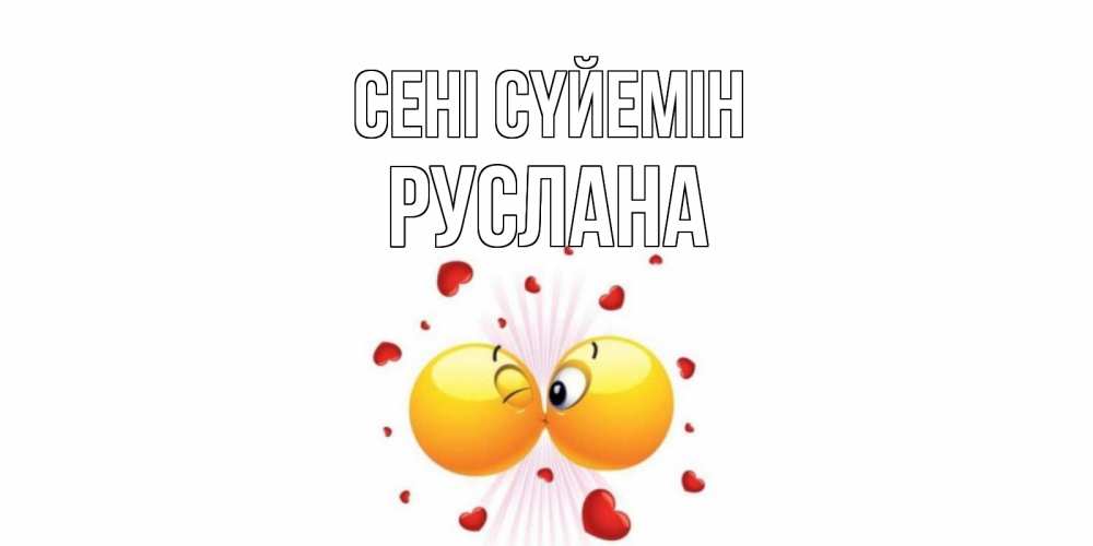 Күн сайын ашық хат с именем, РУСЛАНА Сені сүйемін поцелуй Онлайн тегін жүктеп алу тілектері бар керемет карта 