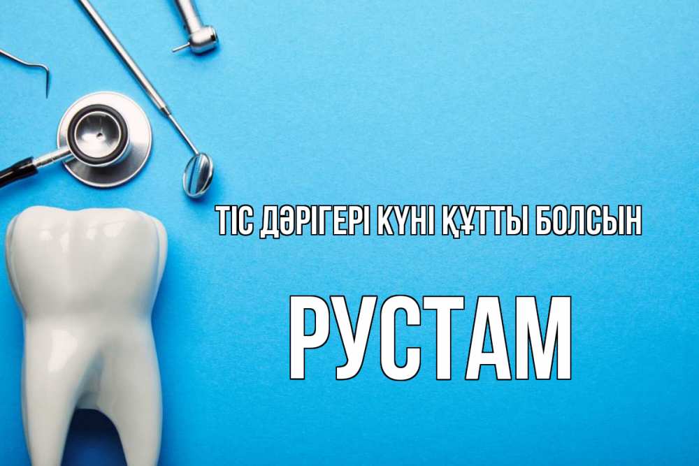 Күн сайын ашық хат с именем, Рустам Тіс дәрігері күні құтты болсын с днем стоматолога Онлайн тегін жүктеп алу тілектері бар керемет карта 