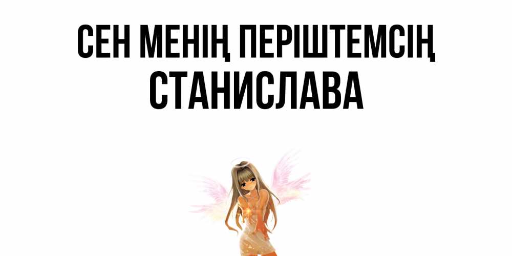 Күн сайын ашық хат с именем, Станислава Сен менің періштемсің ангел, аниме Онлайн тегін жүктеп алу тілектері бар керемет карта 
