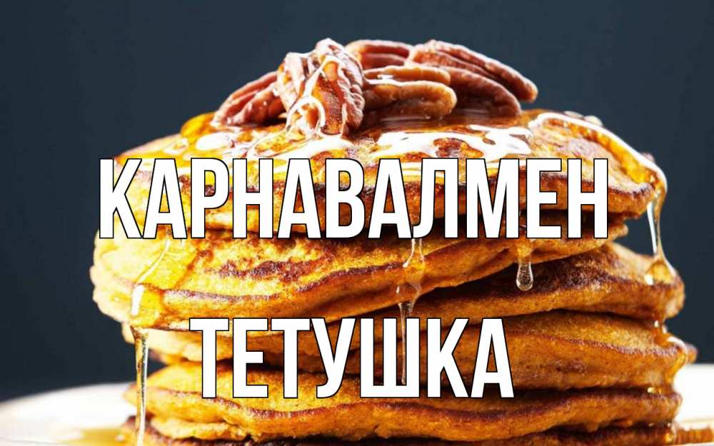Күн сайын ашық хат с именем, Тетушка Карнавалмен блины Онлайн тегін жүктеп алу тілектері бар керемет карта 