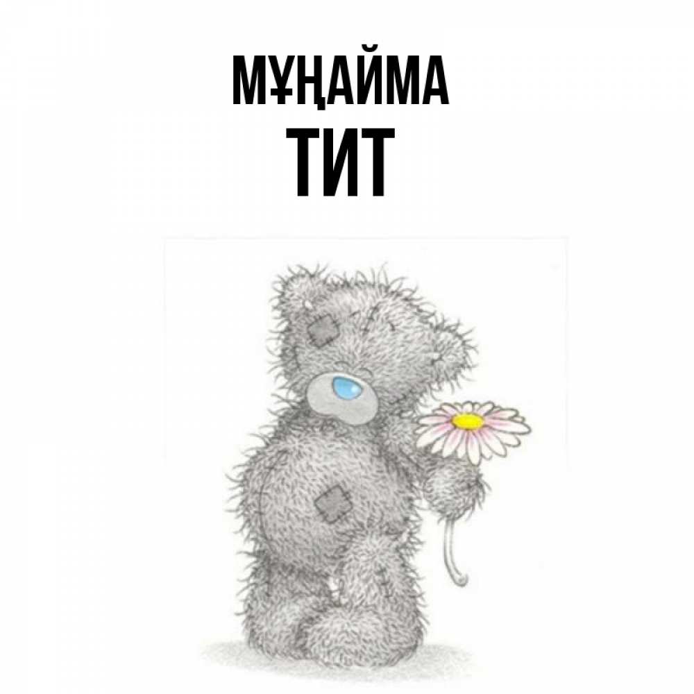 Күн сайын ашық хат с именем, Тит Мұңайма Плюшевый медвежонок с заплатками Онлайн тегін жүктеп алу тілектері бар керемет карта 