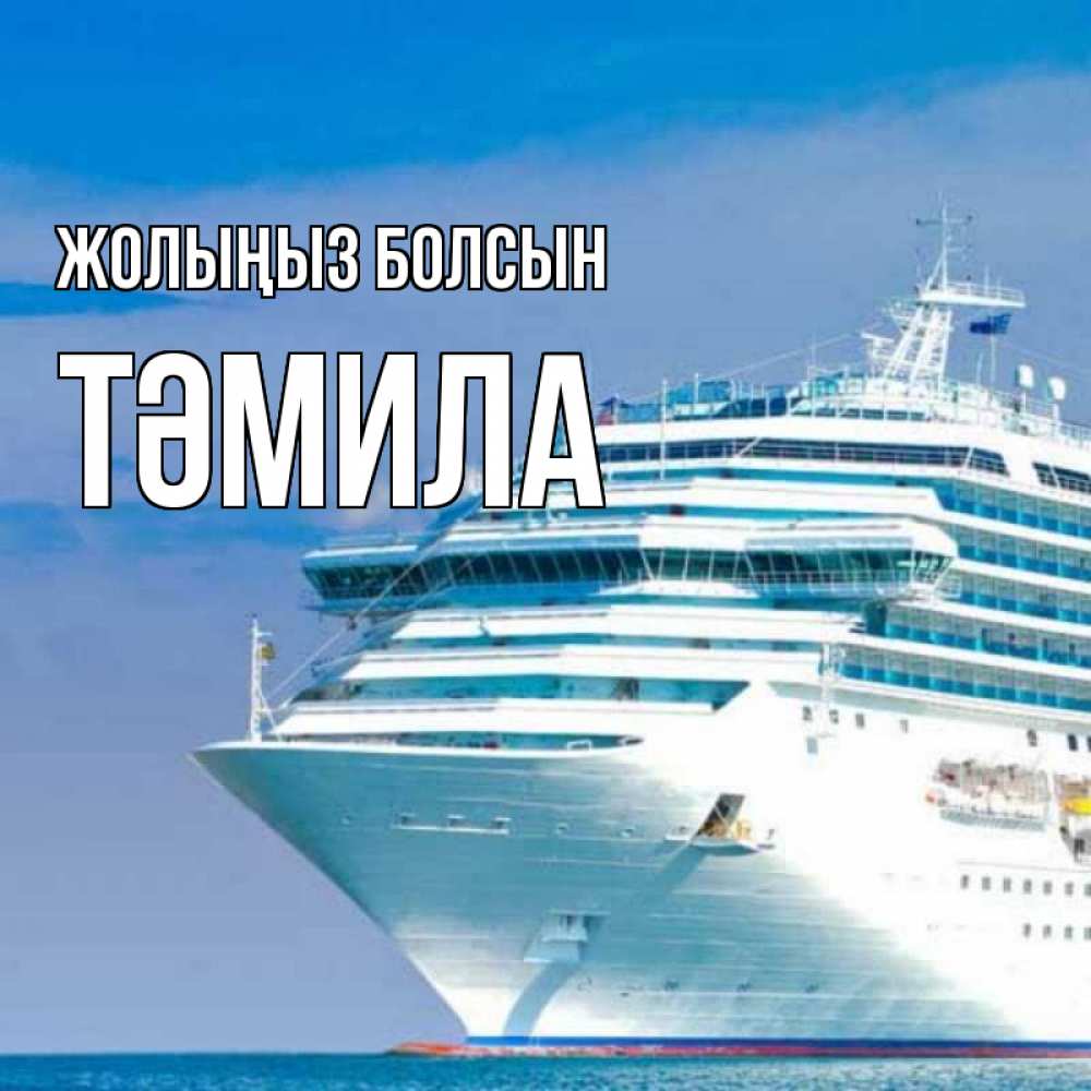 Күн сайын ашық хат с именем, ТӘМИЛА Жолыңыз болсын огромный лайнер Онлайн тегін жүктеп алу тілектері бар керемет карта 