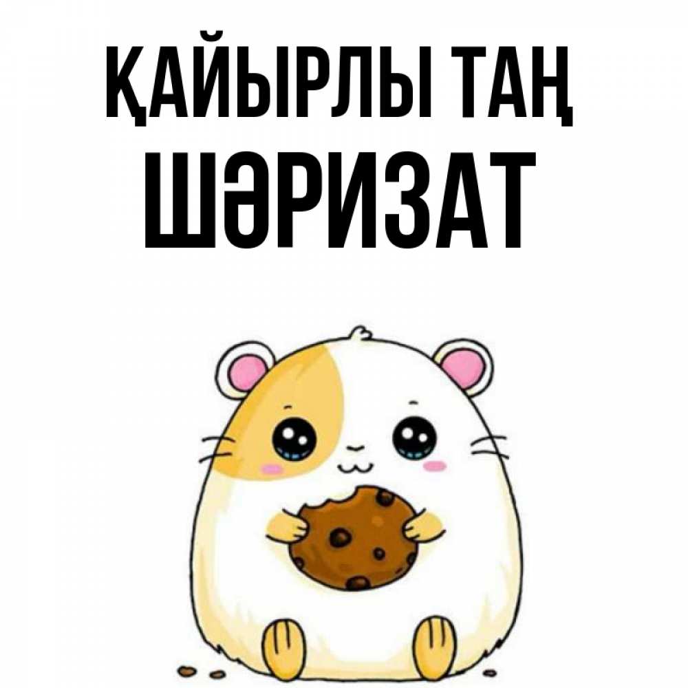 Күн сайын ашық хат с именем, ШӘРИЗАТ Қайырлы таң есть печеньку. Утречко Онлайн тегін жүктеп алу тілектері бар керемет карта 