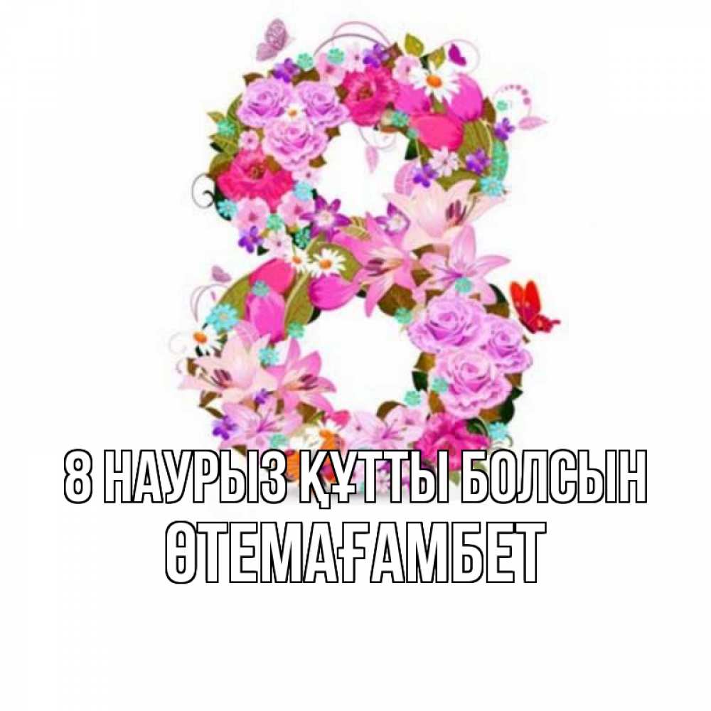 Күн сайын ашық хат с именем, ӨТЕМАҒАМБЕТ 8 наурыз құтты болсын международный женский день Онлайн тегін жүктеп алу тілектері бар керемет карта 