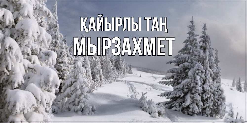 Күн сайын ашық хат с именем, МЫРЗАХМЕТ Қайырлы таң пасмурное утро Онлайн тегін жүктеп алу тілектері бар керемет карта 