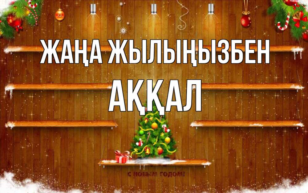 Күн сайын ашық хат с именем, Аққал Жаңа жылыңызбен с новым годом Онлайн тегін жүктеп алу тілектері бар керемет карта 