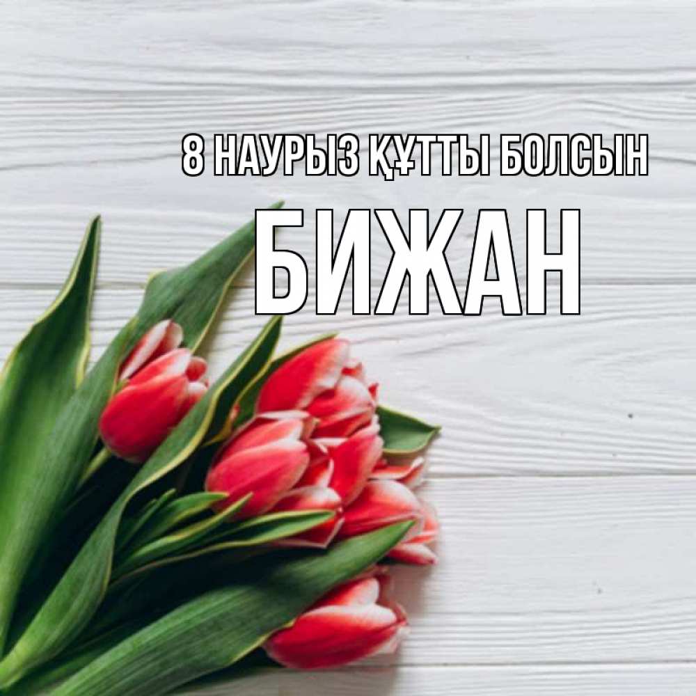Күн сайын ашық хат с именем, Бижан 8 наурыз құтты болсын весна 2 Онлайн тегін жүктеп алу тілектері бар керемет карта 