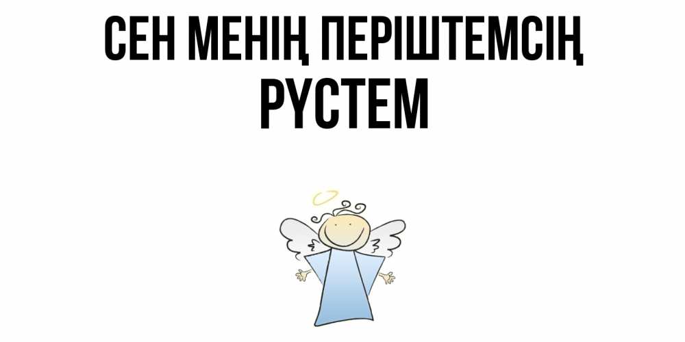 Күн сайын ашық хат с именем, РҮСТЕМ Сен менің періштемсің ангел Онлайн тегін жүктеп алу тілектері бар керемет карта 