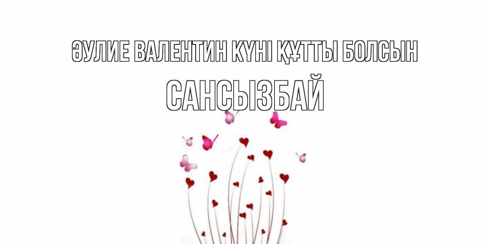 Күн сайын ашық хат с именем, САНСЫЗБАЙ Әулие Валентин күні құтты болсын валентинку подписать онлайн на день всех влюбленных Онлайн тегін жүктеп алу тілектері бар керемет карта 