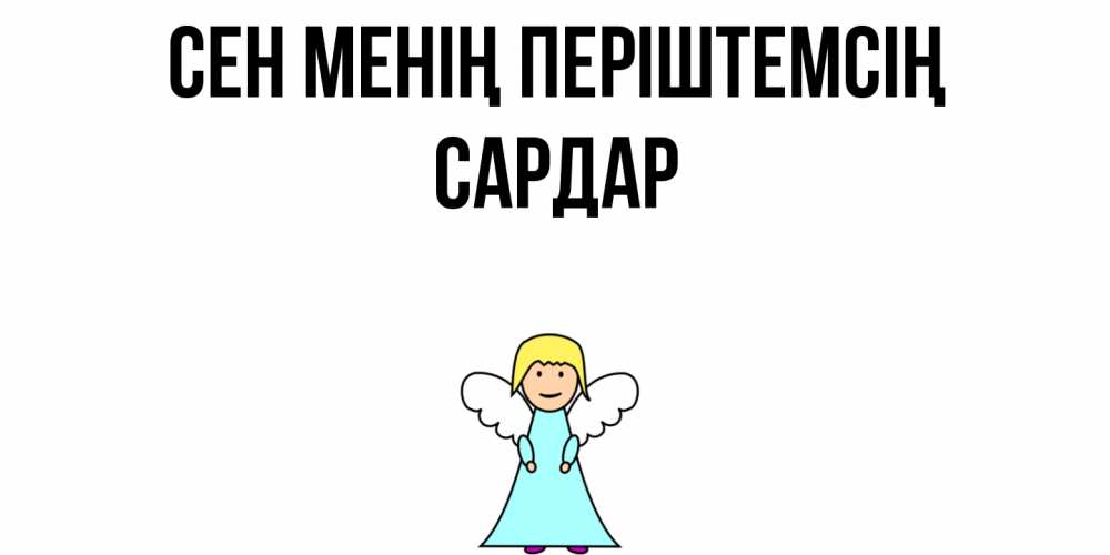 Күн сайын ашық хат с именем, САРДАР Сен менің періштемсің ангел Онлайн тегін жүктеп алу тілектері бар керемет карта 