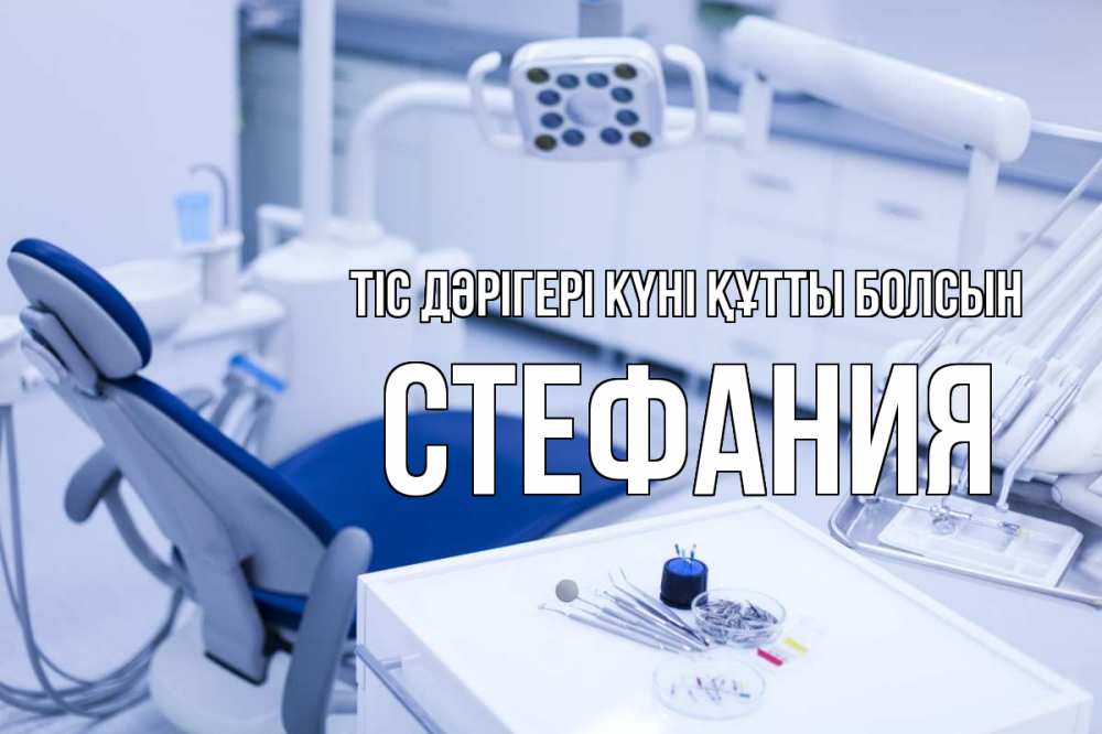 Күн сайын ашық хат с именем, Стефания Тіс дәрігері күні құтты болсын с днем стоматолога  2 Онлайн тегін жүктеп алу тілектері бар керемет карта 