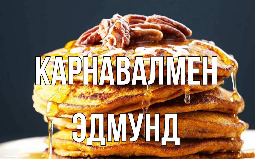Күн сайын ашық хат с именем, Эдмунд Карнавалмен блины Онлайн тегін жүктеп алу тілектері бар керемет карта 