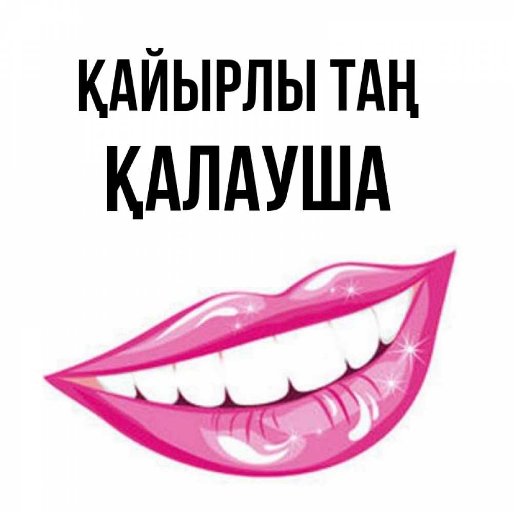 Күн сайын ашық хат с именем, Қалауша Қайырлы таң розовые губы и белые зубы Онлайн тегін жүктеп алу тілектері бар керемет карта 