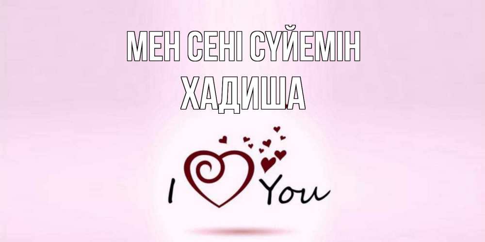 Күн сайын ашық хат с именем, ХАДИША Мен сені сүйемін сердце Онлайн тегін жүктеп алу тілектері бар керемет карта 