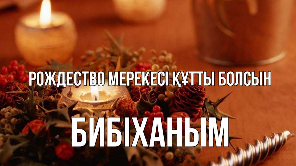 Күн сайын ашық хат с именем, БИБІХАНЫМ Рождество мерекесі құтты болсын сочельник Онлайн тегін жүктеп алу тілектері бар керемет карта 