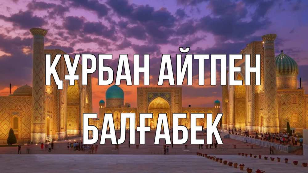 Күн сайын ашық хат с именем, Балғабек Құрбан айтпен мечеть Онлайн тегін жүктеп алу тілектері бар керемет карта 