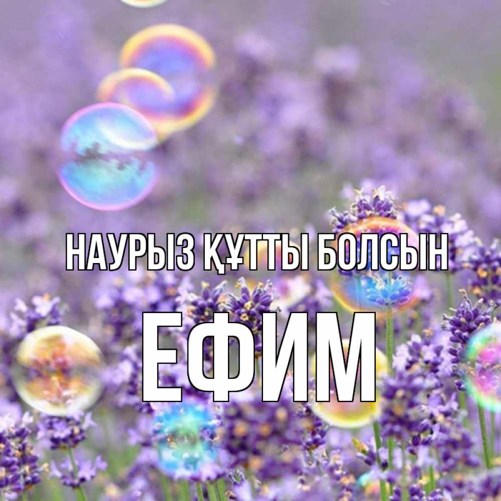 Күн сайын ашық хат с именем, Ефим Наурыз құтты болсын цветы Онлайн тегін жүктеп алу тілектері бар керемет карта 