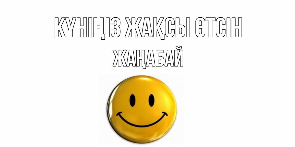Күн сайын ашық хат с именем, Жаңабай Күніңіз жақсы өтсін отличного дня Онлайн тегін жүктеп алу тілектері бар керемет карта 