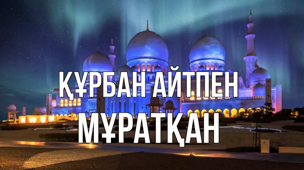 Күн сайын ашық хат с именем, Мұратқан Құрбан айтпен мечеть Онлайн тегін жүктеп алу тілектері бар керемет карта 