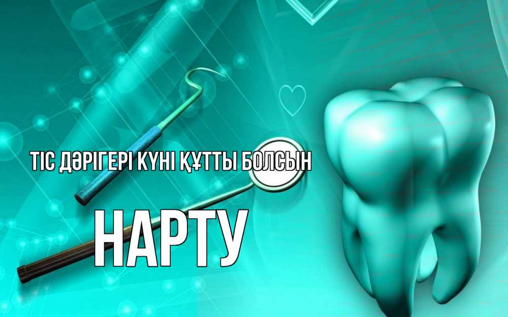 Күн сайын ашық хат с именем, НАРТУ Тіс дәрігері күні құтты болсын с днем стоматолога Онлайн тегін жүктеп алу тілектері бар керемет карта 