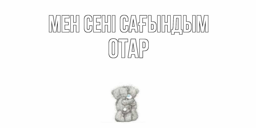 Күн сайын ашық хат с именем, ОТАР Мен сені сағындым мишки Онлайн тегін жүктеп алу тілектері бар керемет карта 