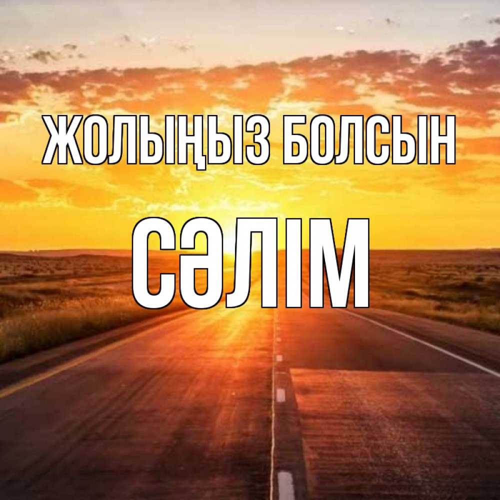 Күн сайын ашық хат с именем, СӘЛІМ Жолыңыз болсын солнечный свет, закат Онлайн тегін жүктеп алу тілектері бар керемет карта 