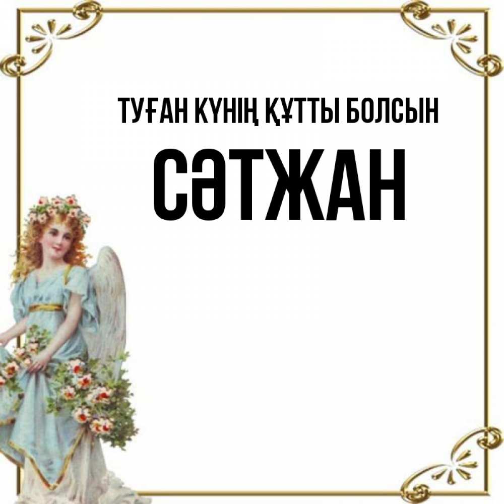 Күн сайын ашық хат с именем, СӘТЖАН Туған күнің құтты болсын с именинами от девушки ангела Онлайн тегін жүктеп алу тілектері бар керемет карта 
