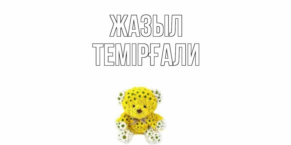 Күн сайын ашық хат с именем, ТЕМІРҒАЛИ Жазыл мишка Онлайн тегін жүктеп алу тілектері бар керемет карта 
