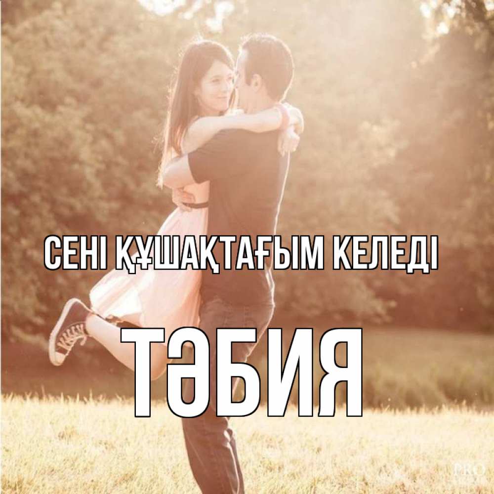 Күн сайын ашық хат с именем, ТӘБИЯ сені құшақтағым келеді парень и девушка фото под фильтром Онлайн тегін жүктеп алу тілектері бар керемет карта 